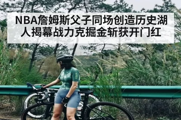 NBA詹姆斯父子同场创造历史湖人揭幕战力克掘金斩获开门红
